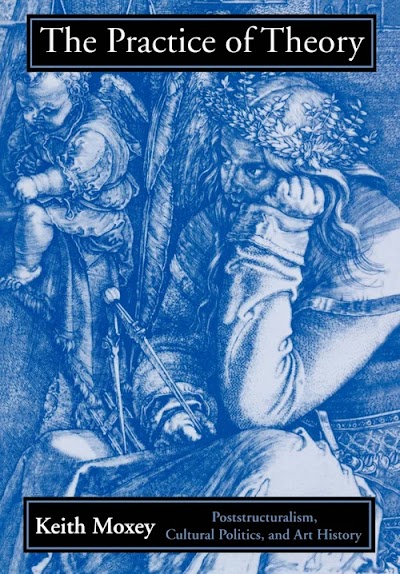 The Practice of Theory Poststructuralism, Cultural Politics, and Art History