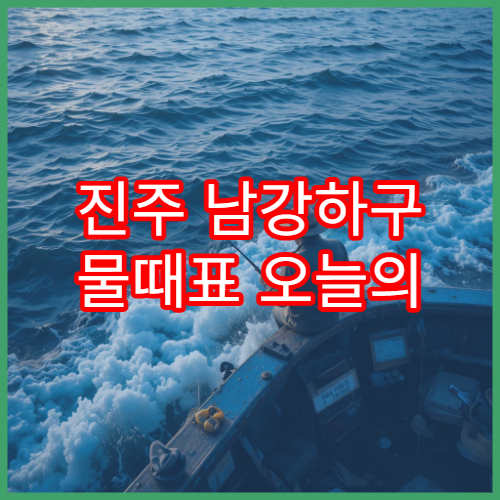 진주 남강하구 물때표 오늘의 조석시간과 낚시 일정 확인