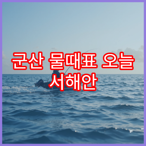 군산 물때표 오늘 서해안 바다타임과 낚시 필수 정보 정리