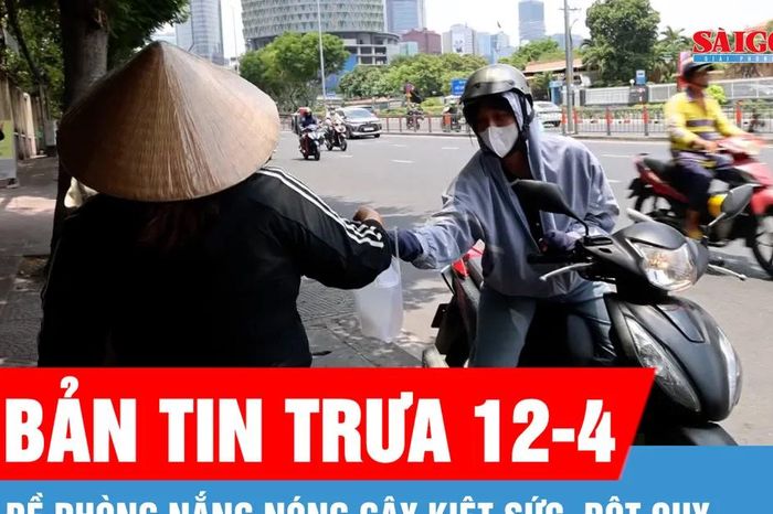 Bản tin trưa 12-4: Đề phòng nắng nóng gây kiệt sức, đột quỵ - Báo Sài Gòn Giải Phóng