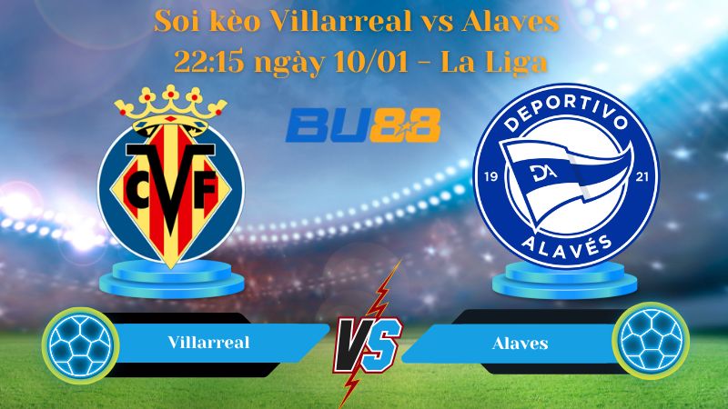 Soi kèo Villarreal vs Alaves 22:15 ngày 10/01