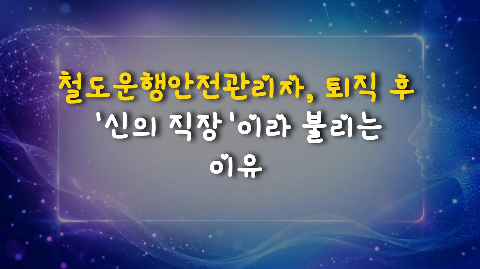 철도운행안전관리자, 퇴직 후 '신의 직장'이라 불리는 이유