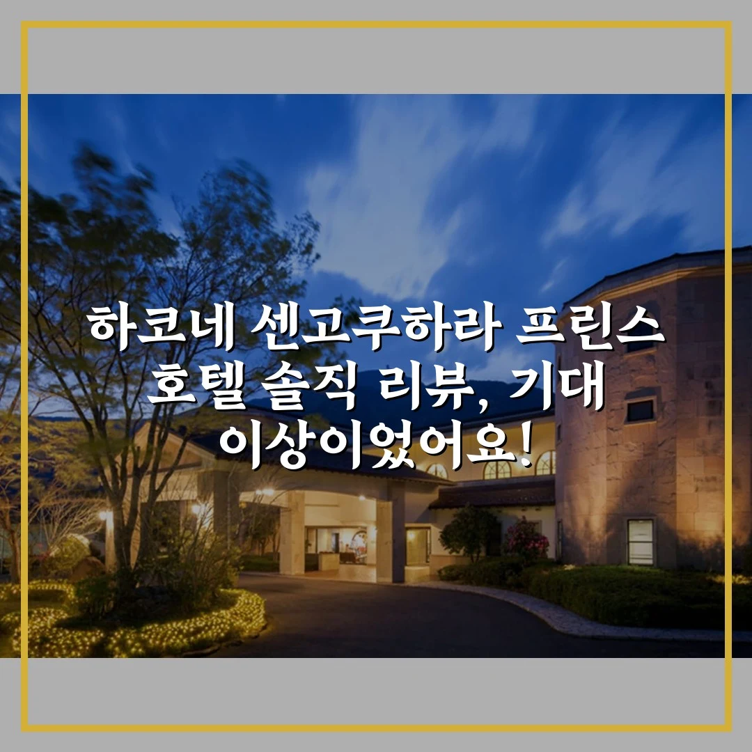 하코네 센고쿠하라 프린스 호텔 솔직 리뷰, 기대 이상이었어요!