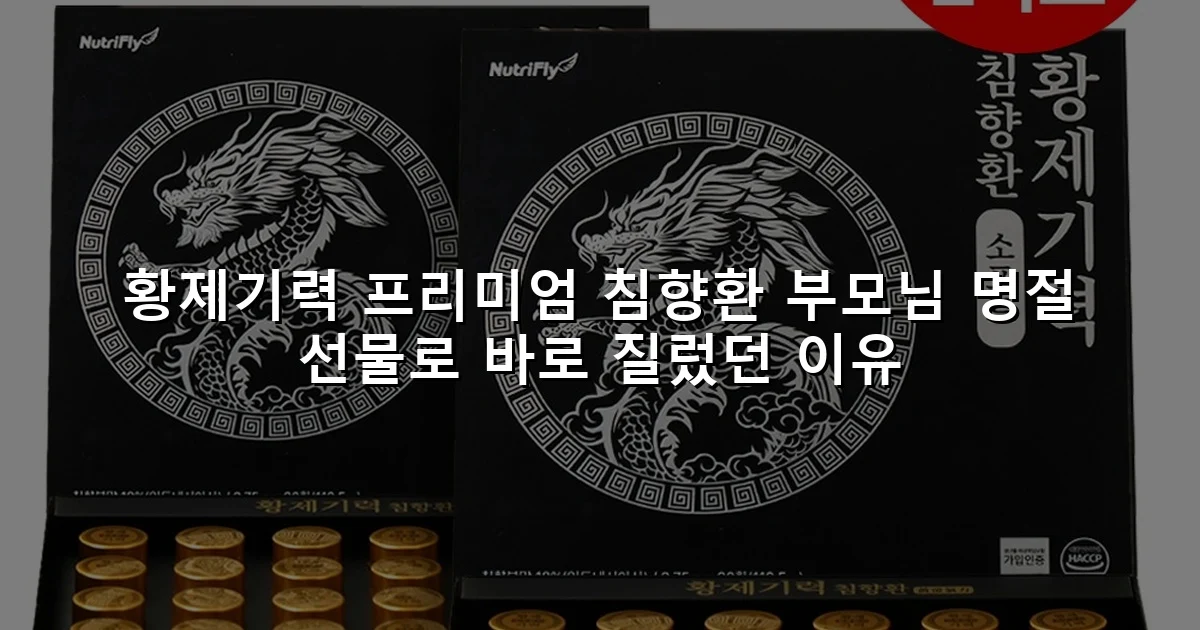 황제기력 프리미엄 침향환 부모님 명절 선물로 바로 질렀던 이유