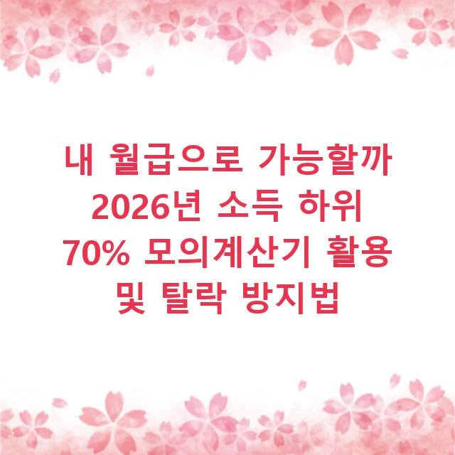 내 월급으로 가능할까 2026년 소득 하위 70% 모의계산기 활용 및 탈락 방지법