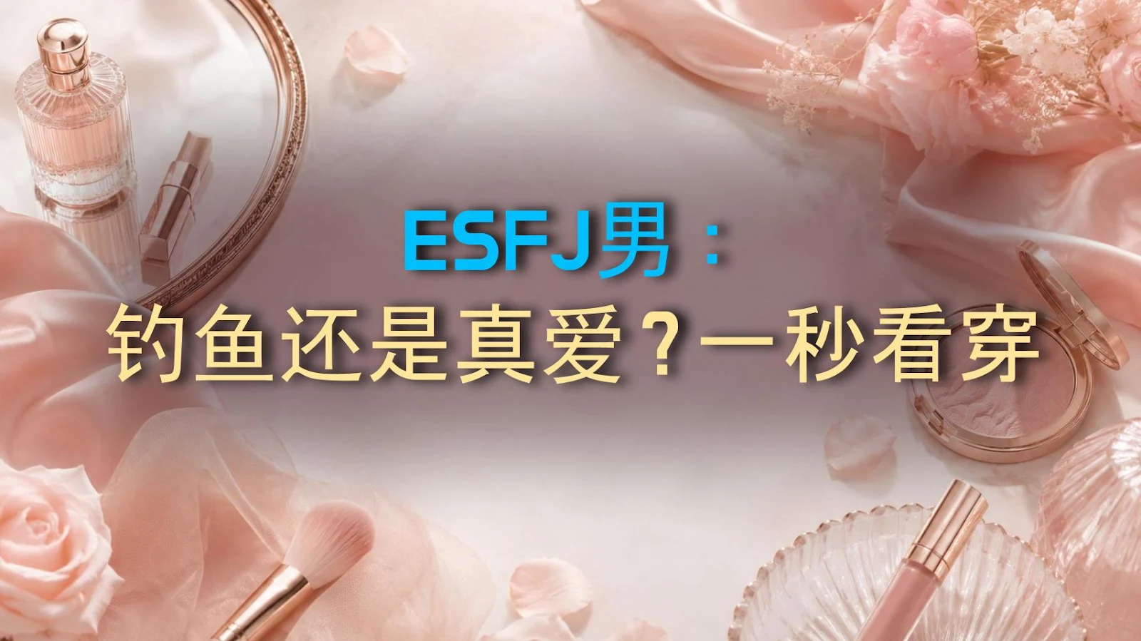 ESFJ男：钓鱼还是真爱？一秒看穿