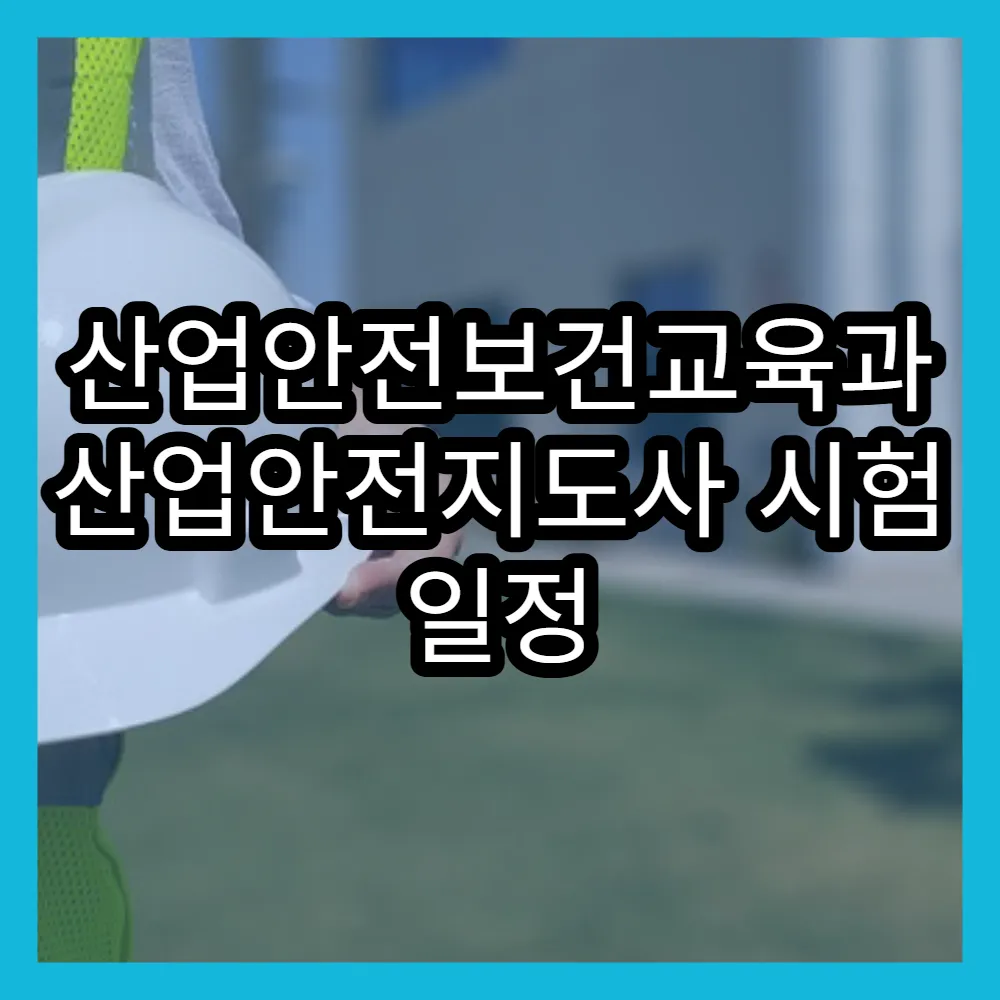 산업안전보건교육과 산업안전지도사 시험 일정 한눈에 보기