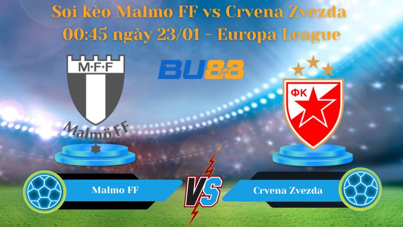 Soi kèo Malmo FF vs Crvena Zvezda 00:45 ngày 23/01