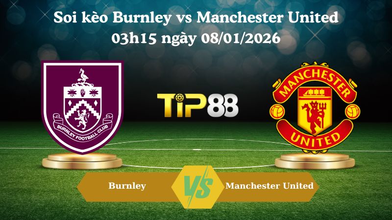 soi kèo Burnley vs Manchester Utd 03h15 ngày 08/01/2026