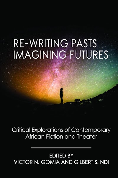 Re-writing Pasts, Imagining Futures- Critical Explorations of Contemporary African Fiction and Theater