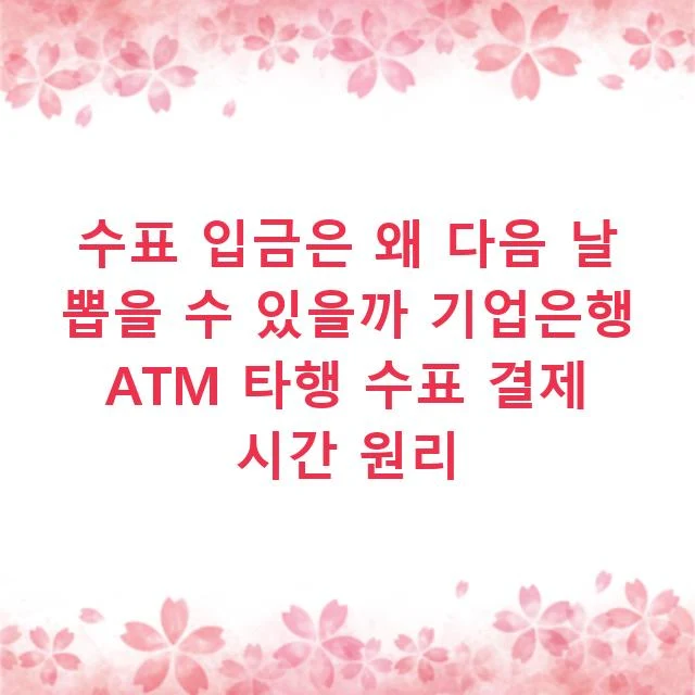 수표 입금은 왜 다음 날 뽑을 수 있을까 기업은행 ATM 타행 수표 결제 시간 원리