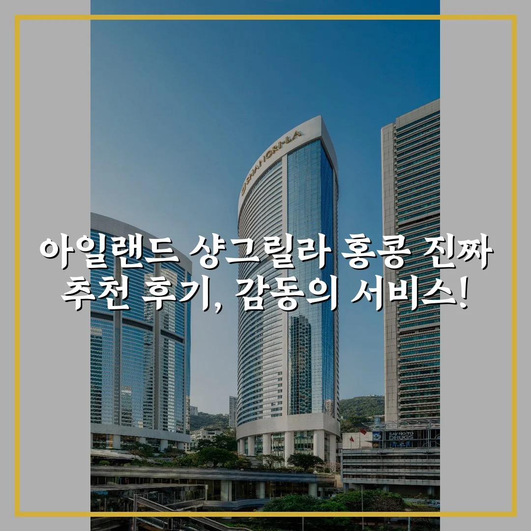 아일랜드 샹그릴라 홍콩 진짜 추천 후기, 감동의 서비스!
