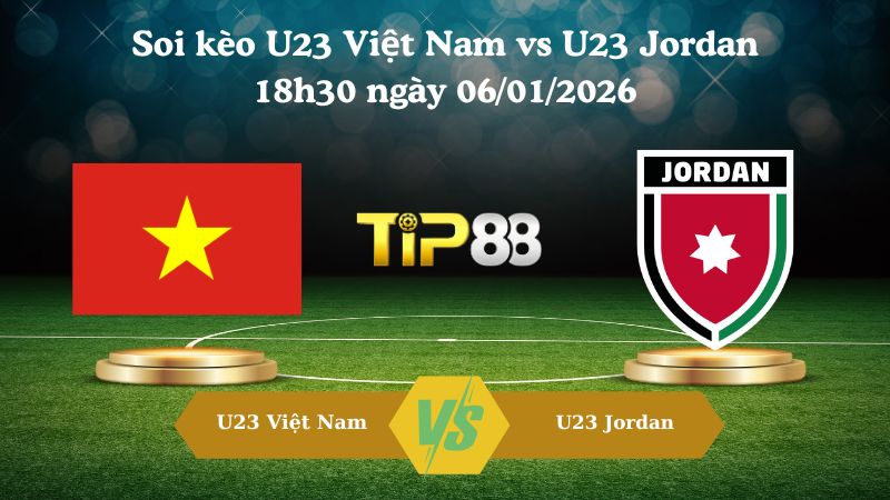 soi kèo U23 Việt Nam vs U23 Jordan 18h30 ngày 06/01/2026