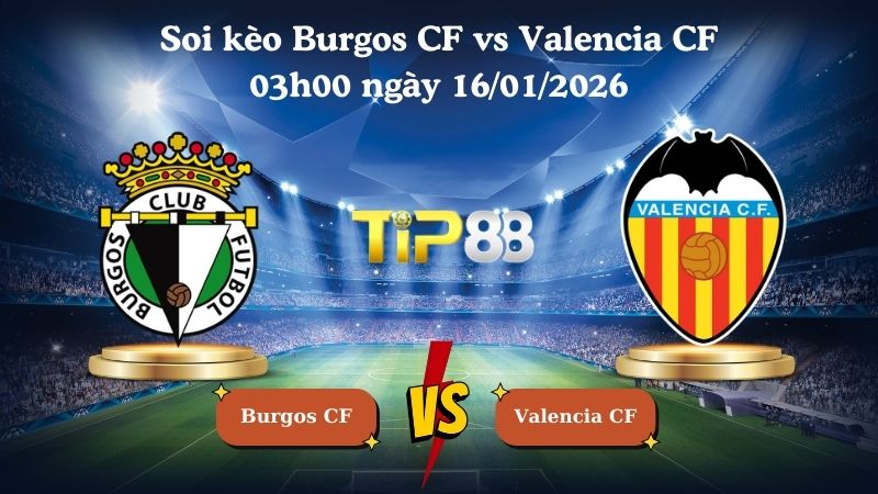 soi kèo Burgos CF vs Valencia CF 03h00 ngày 16/01/2026