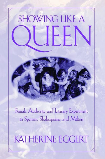 Showing Like a Queen- Female Authority and Literary Experiment in Spenser, Shakespeare, and Milton