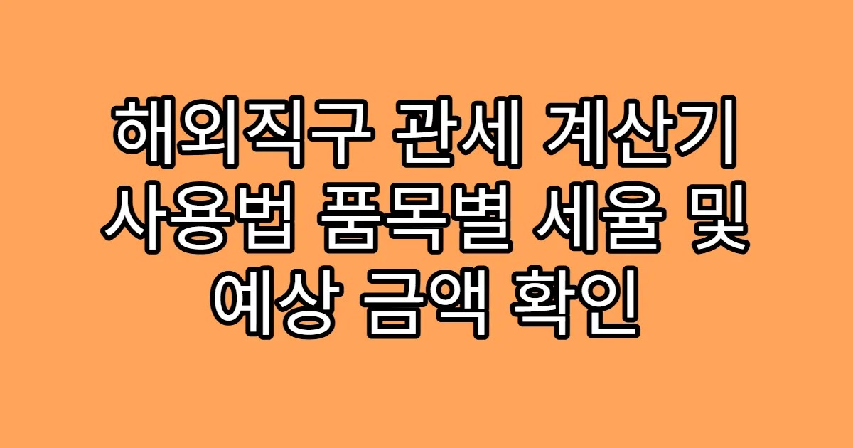 해외직구 관세 계산기 사용법 품목별 세율 및 예상 금액 확인