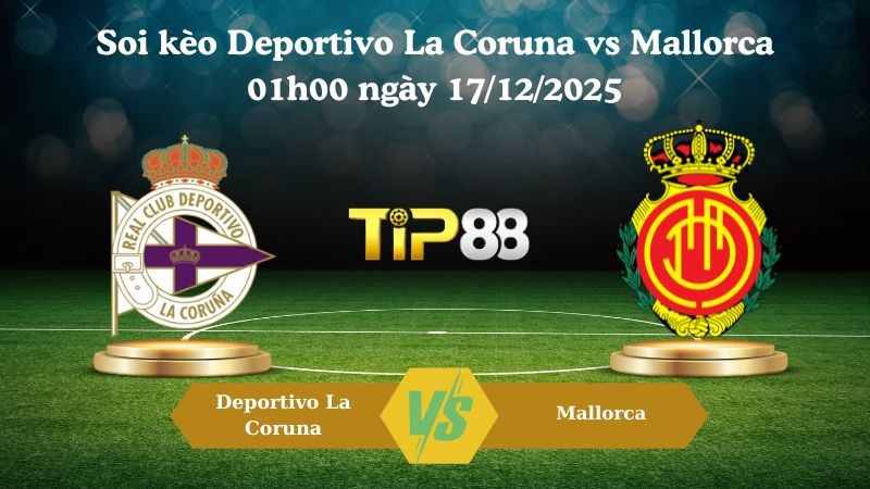 soi kèo Deportivo La Coruna vs Mallorca 01h00 ngày 17/12/2025