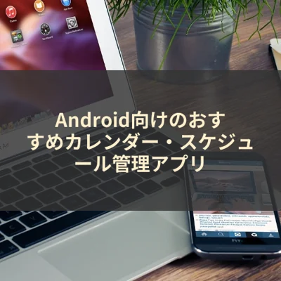 Android向けのおすすめカレンダー・スケジュール管理アプリ