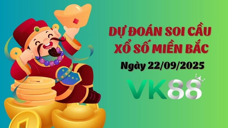 Dự đoán soi cầu xổ số miền Bắc ngày 22/09/2025