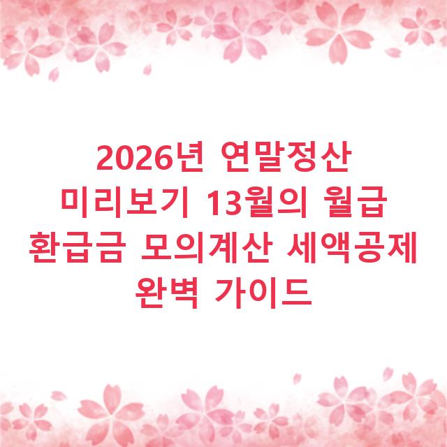 2026년 연말정산 미리보기 13월의 월급 환급금 모의계산 세액공제 완벽 가이드