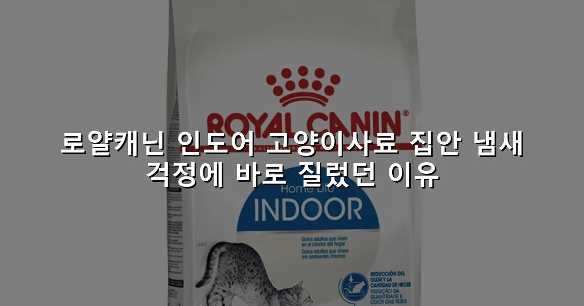 로얄캐닌 인도어 고양이사료 집안 냄새 걱정에 바로 질렀던 이유