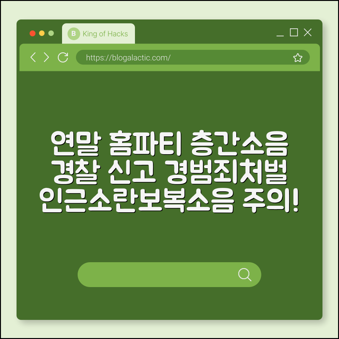 연말연시 홈파티 층간소음 갈등 시 경찰 신고와 경범죄 처벌 (인근소란죄, 관리사무소중재, 보복소음처벌)