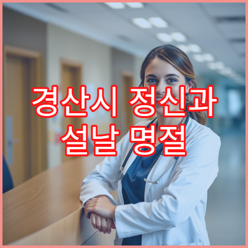 경산시 정신과 설날 명절 연휴 상담 가능한 병원 찾기