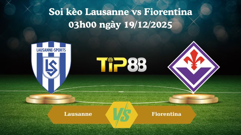 soi kèo Lausanne vs Fiorentina 03h00 ngày 19/12/2025