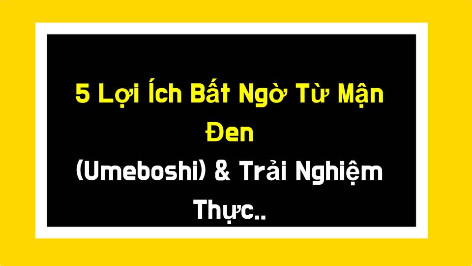 5 Lợi Ích Bất Ngờ Từ Mận Đen (Umeboshi) & Trải Nghiệm Thực Tế Của Tôi: Từ Hồi Phục Mệt Mỏi Đến Tiêu Hóa