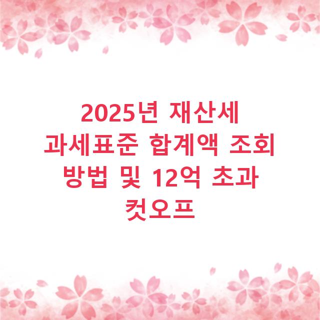 2025년 재산세 과세표준 합계액 조회 방법 및 12억 초과 컷오프