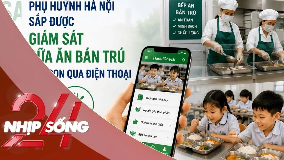 NHỊP SỐNG 24: Phụ huynh Hà Nội có thể giám sát bữa ăn bán trú của con qua ứng dụng? - Báo Tiền Phong