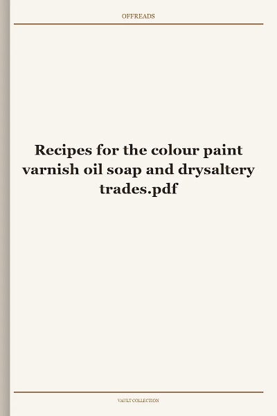 Recipes for the colour paint varnish oil soap and drysaltery trades