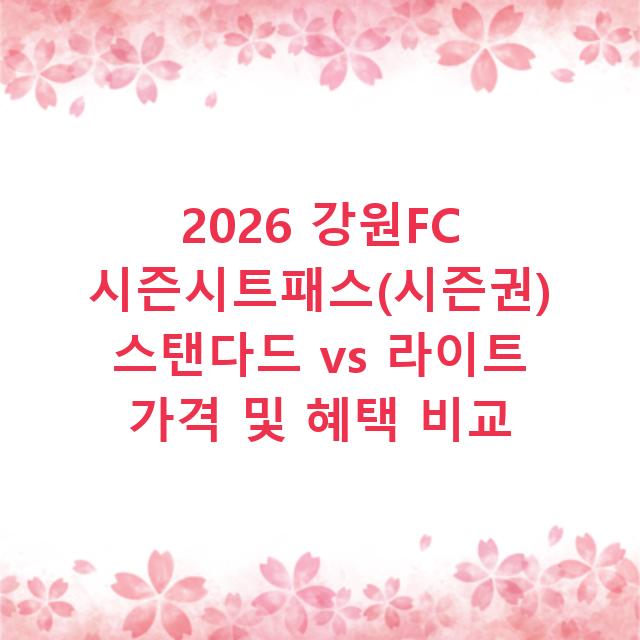 2026 강원FC 시즌시트패스(시즌권) 스탠다드 vs 라이트 가격 및 혜택 비교