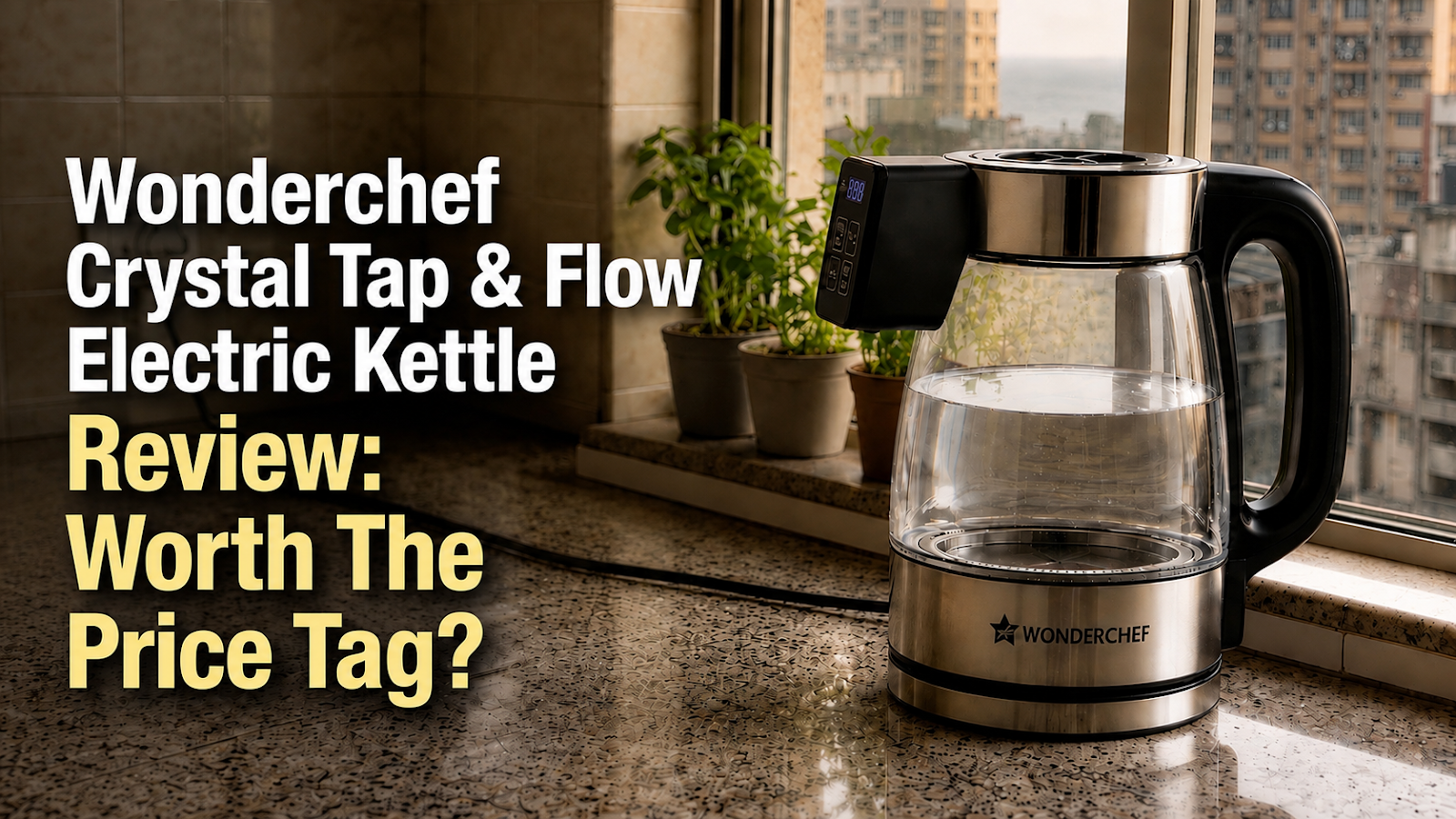 Wonderchef Crystal Tap & Flow Electric Kettle Review: Worth The Price Tag?