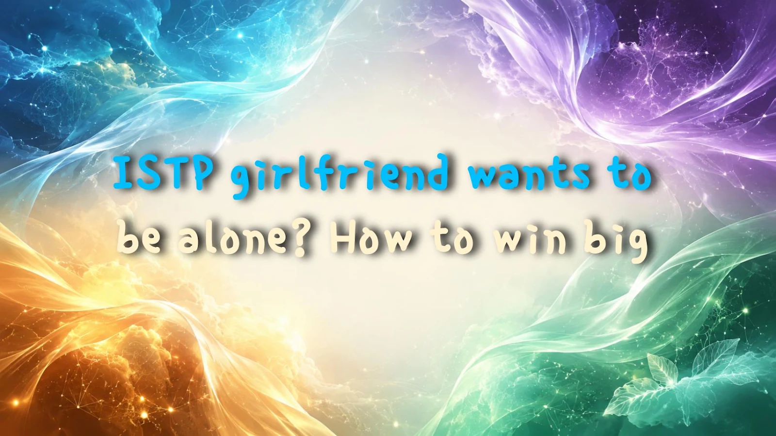 ISTP girlfriend wants to be alone? How to win big