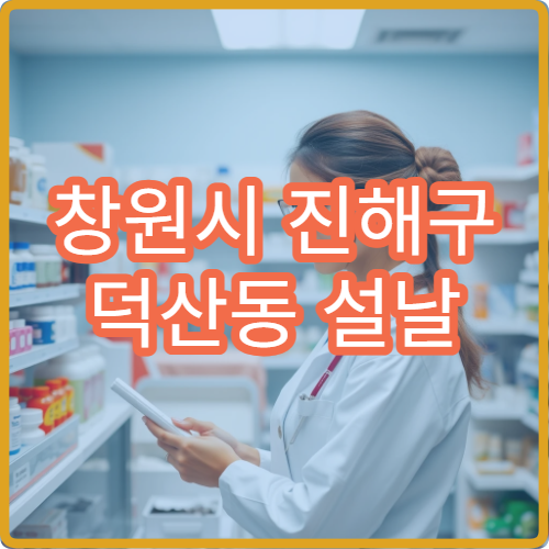 창원시 진해구 덕산동 설날 명절 연휴 휴일약국·당직약국 리스트