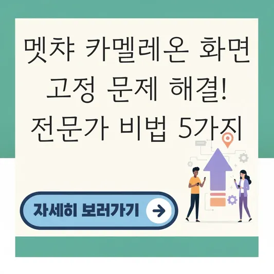멧챠 카멜레온 화면 고정 문제 해결