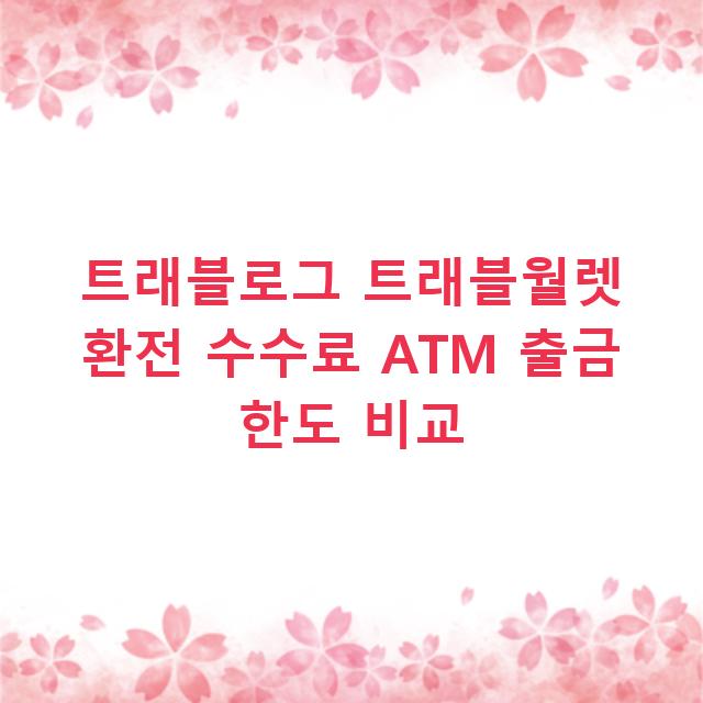 트래블로그 트래블월렛 환전 수수료 ATM 출금 한도 비교