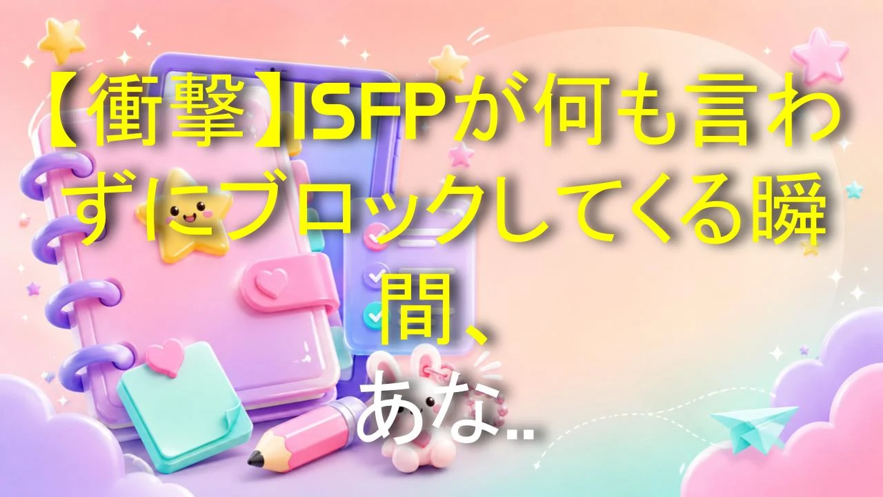 【衝撃】ISFPが何も言わずにブロックしてくる瞬間、あなたはこの線を越えている！