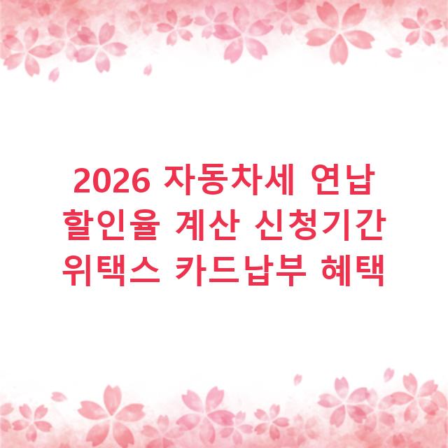 2026 자동차세 연납 할인율 계산 신청기간 위택스 카드납부 혜택