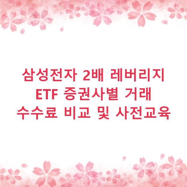 삼성전자 2배 레버리지 ETF 증권사별 거래 수수료 비교 및 사전교육