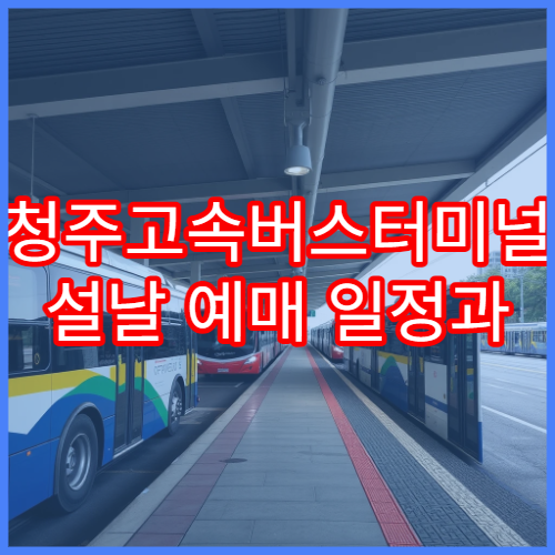 청주고속버스터미널 설날 예매 일정과 주요 정보