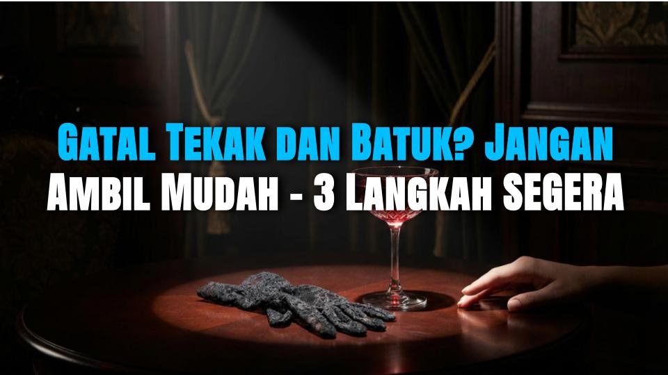 Gatal Tekak dan Batuk? Jangan Ambil Mudah – 3 Langkah SEGERA