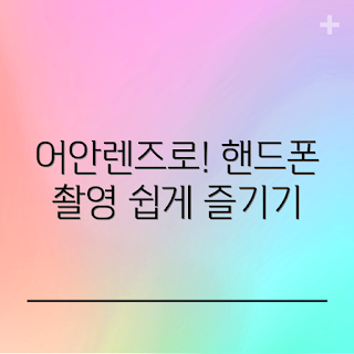 어안렌즈핸드폰, 핸드폰 사진, 사진 촬영 팁, 렌즈 활용법, 스마트폰 카메라