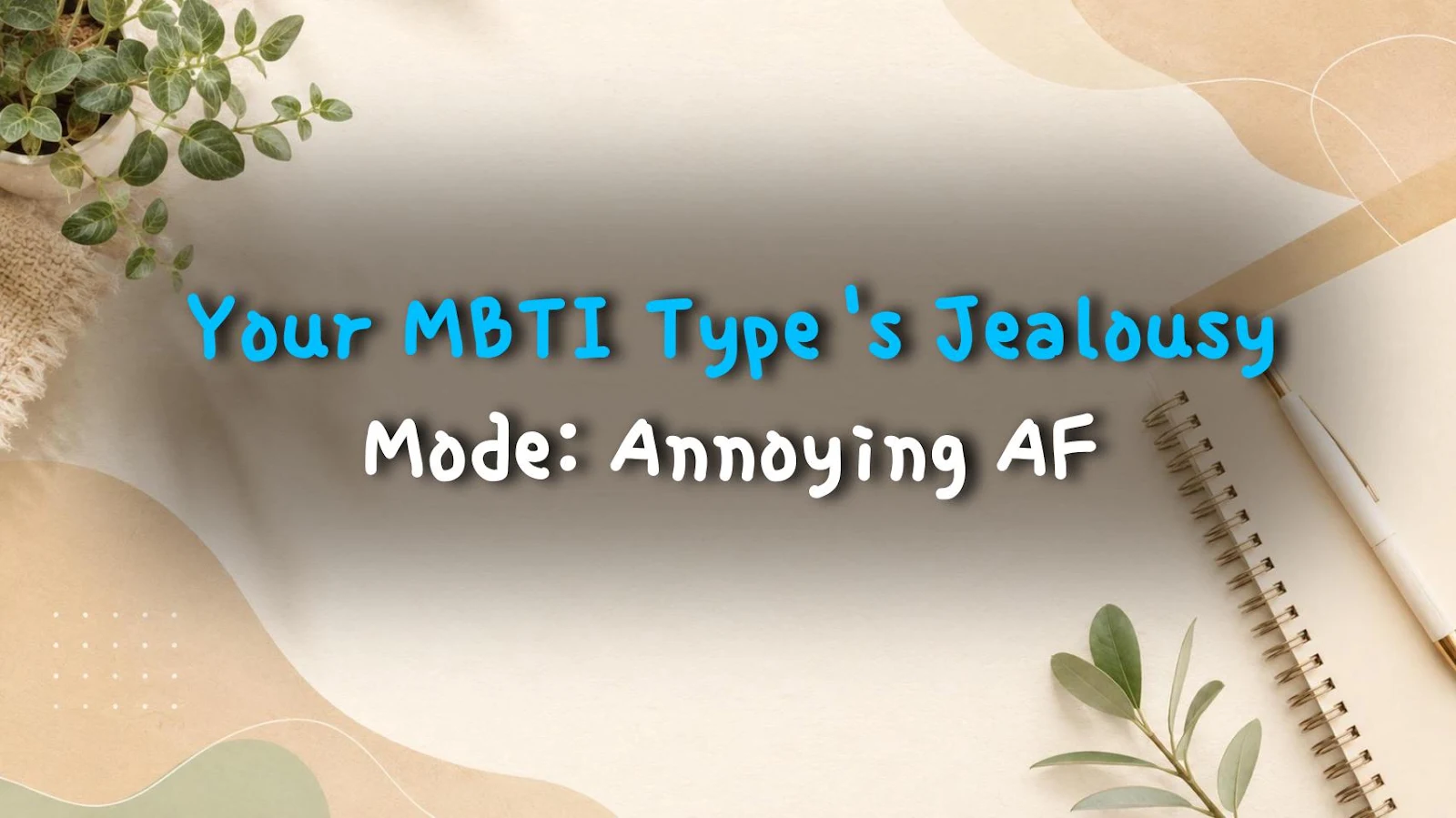 Your MBTI Type's Jealousy Mode: Annoying AF