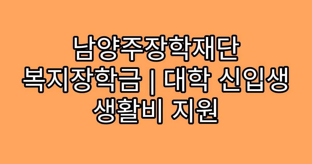 남양주장학재단 복지장학금 | 대학 신입생 생활비 지원