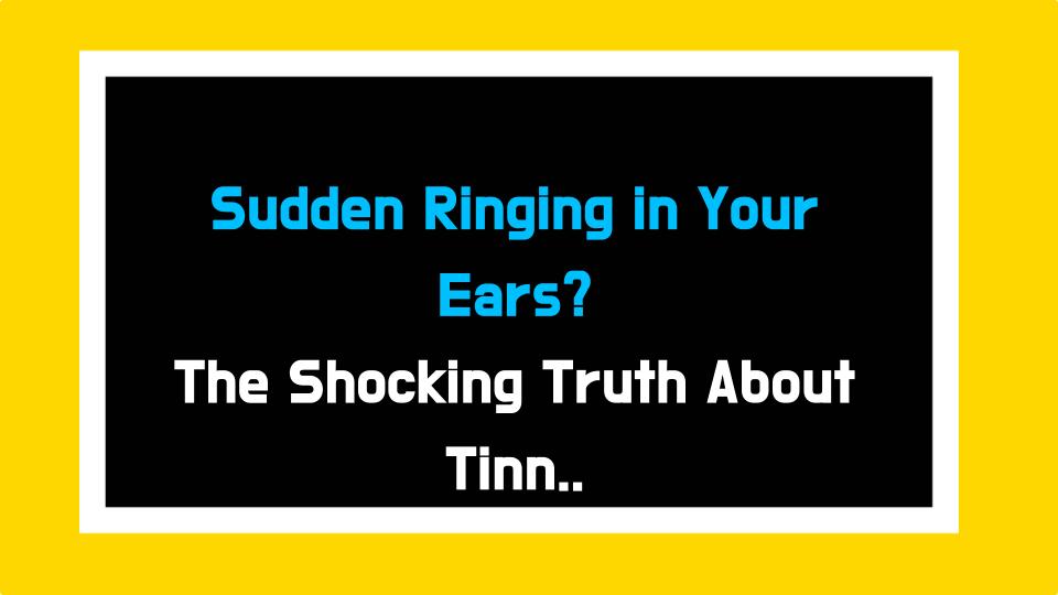 Sudden Ringing in Your Ears? The Shocking Truth About Tinnitus