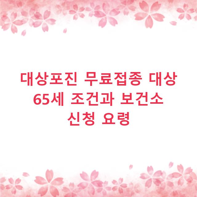 대상포진 무료접종 대상 65세 조건과 보건소 신청 요령