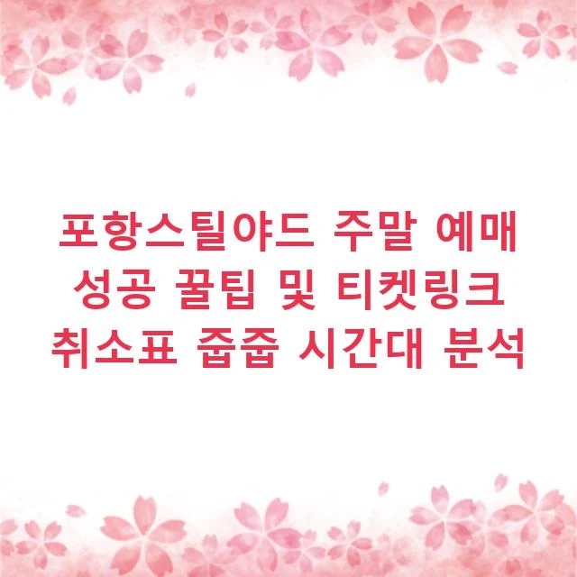 포항스틸야드 주말 예매 성공 꿀팁 및 티켓링크 취소표 줍줍 시간대 분석