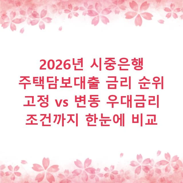 2026년 시중은행 주택담보대출 금리 순위 고정 vs 변동 우대금리 조건까지 한눈에 비교